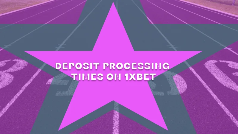 DEPOSIT PROCESSING TIMES ON 1XBET